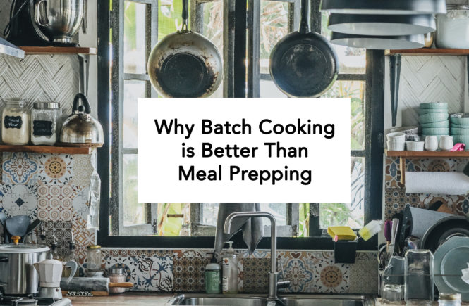 Move Over Meal Prep, Batch Cooking is Better